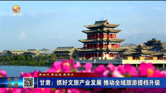 甘肃：抓好文旅产业发展　推动全域旅游提档升级
