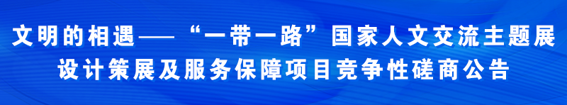 “一带一路”国家人文交流主题展设计策展及服务保障项目竞争性磋商公告